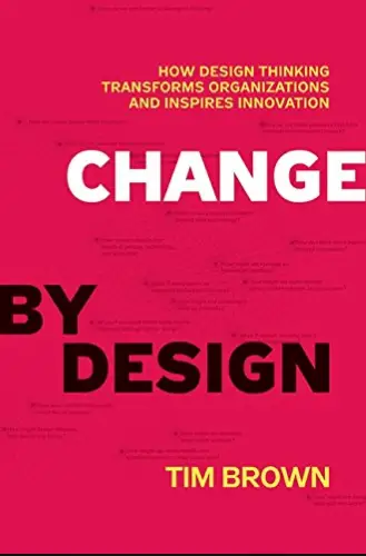 Change by Design: How Design Thinking Transforms Organizations and Inspires Innovation book summary