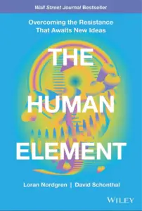 The Human Element: Overcoming the Resistance That Awaits New Ideas book summary