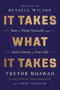 It Takes What It Takes: How to Think Neutrally and Gain Control of Your Life book summary