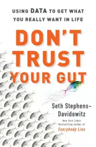 Don't Trust Your Gut: Using Data to Get What You Really Want in Life book summary