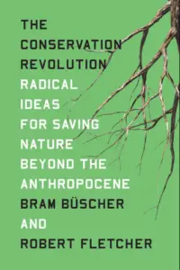 The Conservation Revolution: Radical Ideas for Saving Nature Beyond the Anthropocene book summary