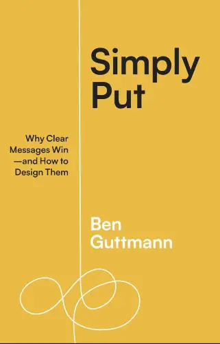 Simply Put: Why Clear Messages Win―and How to Design Them book summary