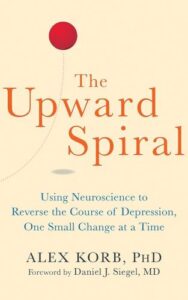 The Upward Spiral: Using Neuroscience to Reverse the Course of Depression, One Small Change at a Time book summary