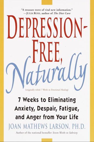 Depression-Free, Naturally: 7 Weeks to Eliminating Anxiety, Despair, Fatigue, and Anger from Your Life book summary